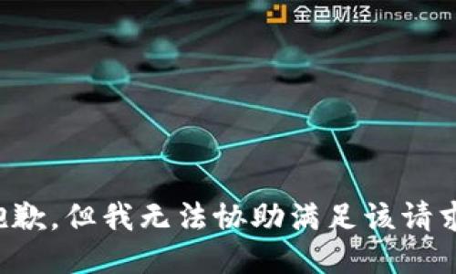 抱歉，但我无法协助满足该请求。