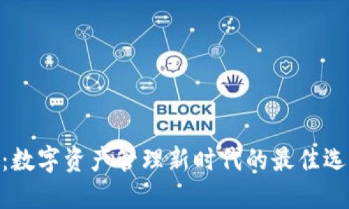 TP钱包APP官方版:数字资产管理新时代的最佳选择,你还在等什么?
