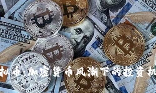 全世界虚拟币:加密货币风潮下的投资机遇与风险