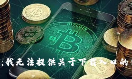 抱歉，我无法提供关于下载入口的信息。