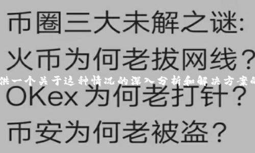 由于“TP钱包交易所打不开”涉及特定的技术问题和用户体验,这里可以提供一个关于这种情况的深入分析和解决方案的结构化内容。这些信息可以帮助用户解决问题,并提升对相关主题的理解。
---
如何解决TP钱包交易所无法打开的问题?|技术支持与用户指南