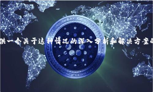 由于“TP钱包交易所打不开”涉及特定的技术问题和用户体验,这里可以提供一个关于这种情况的深入分析和解决方案的结构化内容。这些信息可以帮助用户解决问题,并提升对相关主题的理解。
---
如何解决TP钱包交易所无法打开的问题?|技术支持与用户指南