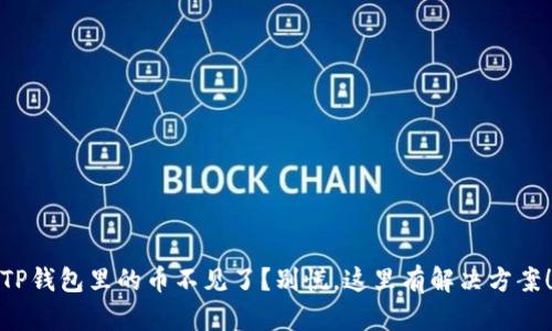 TP钱包里的币不见了?别慌,这里有解决方案!