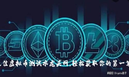 如何找到最佳虚拟币测试水龙头网,轻松获取你的第一笔加密货币!