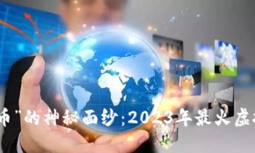 揭开“马拉个币”的神秘面纱:2023年最火虚拟币投资攻略