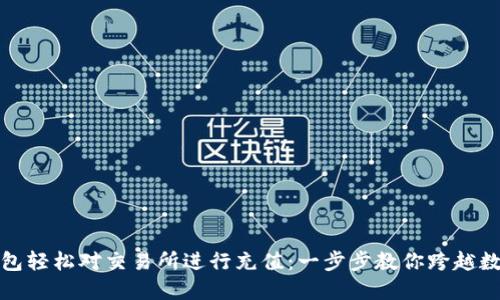 如何通过TP钱包轻松对交易所进行充值:一步步教你跨越数字资产的门槛