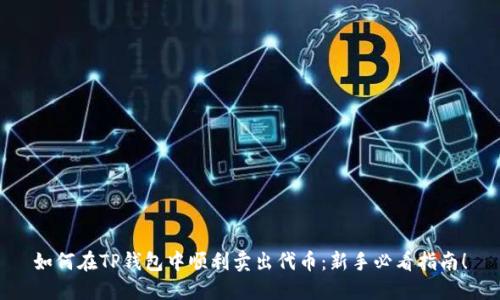 如何在TP钱包中顺利卖出代币:新手必看指南!