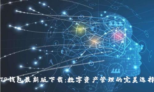 TP钱包最新版下载:数字资产管理的完美选择