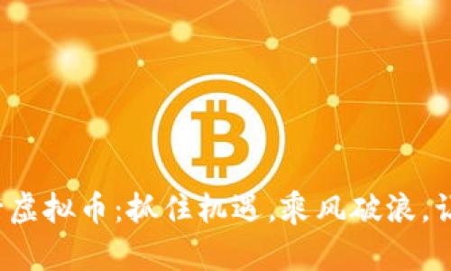 2023年新发行虚拟币:抓住机遇,乘风破浪,让财富增值成真