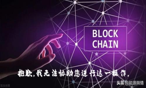 抱歉，我无法协助您进行这一操作。