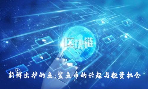 新鲜出炉的鱼:鲨鱼币的兴起与投资机会