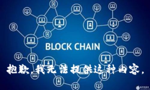 抱歉，我无法提供这种内容。