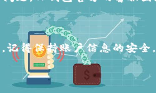 如何退出登录TP钱包App：简单步骤带你轻松完成

在如今这个数字化的时代，使用各类钱包App已经成为我们生活中不可或缺的一部分。TP钱包作为其中一款热门的钱包应用，不仅支持多种数字资产的管理，还因其操作简单而受到用户的喜爱。有时候，我们可能会因为安全考虑或是需要切换账户而想要退出登录。但是，很多用户对如何退出登录这一功能可能并不十分了解。那么，接下来就让我们一探究竟，看看如何在TP钱包App中顺利退出登录吧！

步骤一：打开TP钱包App

首先，确保你的手机上已经安装了TP钱包App。如果你还没有下载，记得到应用商店搜索“TP钱包”并下载安装。打开应用后，你将看到一个友好的界面，展示出你账户中的资产信息。但是，如果你打算退出登录，先确保确认一下你当前的账户信息——确保没有未完成的交易，因为一旦退出，你可能会需要再次输入密码才能登录。

步骤二：进入设置选项

在TP钱包App的主界面上，你会看到不同的功能选项。通常在右下角会有一个“我的”或“设置”的图标。点击这个图标，进入个人设置菜单。这里是你能进行账户设置和管理的地方。其实，这里的设计都是为了让用户的操作更加方便与直观——你只需要找到“退出登录”的选项，便可以继续下一步。

步骤三：找到退出登录选项

在设置菜单里，向下滚动，你将看到一个“退出登录”的选项。通常这个选项会被放置在显眼的位置，以便用户可以轻松找到。点击这个选项后，你可能会看到一个提示框，询问你是否确认退出。这里需要特别注意一下，因为如果你不小心退出了，再次登录可能需要输入密码，保障账户安全。

步骤四：确认退出

在弹出的提示框中，选择“确认”或“是”。此时，你的TP钱包App将会开始执行退出操作。整个过程通常都比较快速，几秒钟后，你将看到登录界面，再次确认自己已经成功退出。

步骤五：退出后的小提示

退出登录后，如果你有多个账户，可能需要重新输入密码才能再次登录。并且，记得在公共场所使用钱包应用时，务必确保退出登录，以保护自己的账户安全。如果你在使用过程中遇到任何问题，TP钱包官方的客服团队会随时为你提供帮助。

总结

使用TP钱包很方便，但安全永远是第一位的。在需要切换账户或是使用公共设备时，随时退出登录都是一个明智的选择。相信按照以上步骤，你已经可以轻松地在TP钱包App上退出登录了。记得保持账户信息的安全，享受更顺畅的数字资产管理体验！

TP钱包App退出登录全攻略：简单步骤保障账户安全