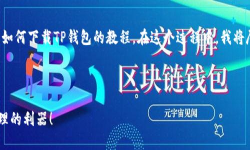 当然可以！请您稍等，我将为您提供一个关于如何下载TP钱包的教程。在这个过程中，我将尽量让内容丰富、有趣，并包涵一些文化元素。

---

TP钱包下载完全攻略：轻松掌握数字资产管理的利器！