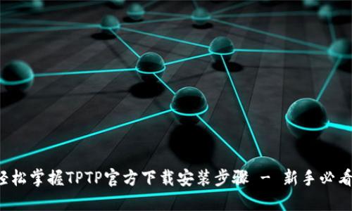 轻松掌握TPTP官方下载安装步骤 - 新手必看！