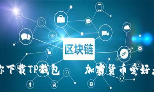 一步一步教你下载TP钱包——加密货币爱好者的必备选择