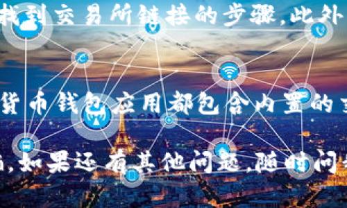 如果你在找TP钱包（TokenPocket）的交易所链接，有几个地方可以查找。以下是一些建议：

1. 官方网站
首先，最可靠的来源是TP钱包的官方网站。访问他们的官方网站，通常会有相关的交易所链接或推荐。官网信息是最权威的，这样你可以确保链接的安全和准确。

2. 社交媒体和社区
TP钱包通常会在其社交媒体平台（如Twitter、Telegram、Facebook等）上分享相关的交易所链接。关注他们的官方社交媒体账号，获取最新消息和更新。

3. 区块链社区论坛
一些区块链和加密货币的社区论坛（如Reddit、Bitcointalk等）也是查找信息的好地方。社区成员通常会分享他们的经验和帮助你找到所需的资源。

4. 教学视频和文章
YouTube和其他视频网站上，有很多关于TP钱包使用的视频教程，其中可能包括如何找到交易所链接的步骤。此外，很多科技博客和加密货币相关的网站也可能会撰写相关的文章，提供你所需的信息。

5. App内功能
如果你已经下载了TP钱包，可以直接在钱包的应用内查找相关功能和链接。许多加密货币钱包应用都包含内置的交易所功能，方便用户进行交易。

在使用任何链接或交易所时，务必保持警惕，确保你访问的是合法网站，避免上当受骗。如果还有其他问题，随时问我！