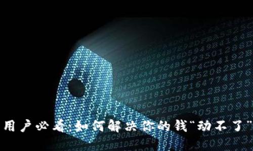 TP钱包用户必看：如何解决你的钱“动不了”的烦恼