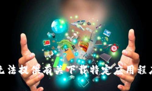 抱歉，我无法提供有关下载特定应用程序的内容。