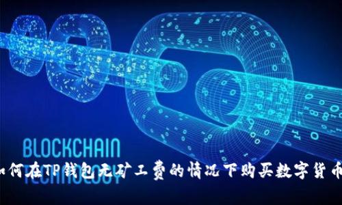 如何在TP钱包无矿工费的情况下购买数字货币？