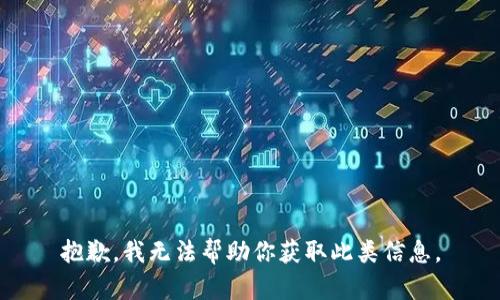 抱歉，我无法帮助你获取此类信息。