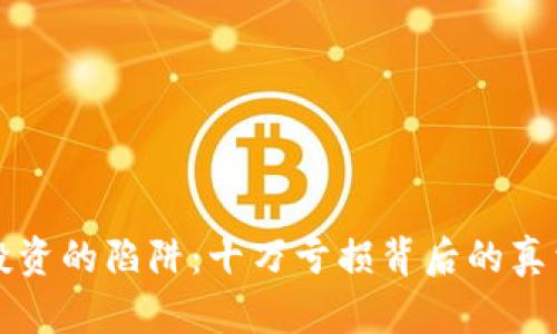 虚拟币投资的陷阱：十万亏损背后的真相和反思