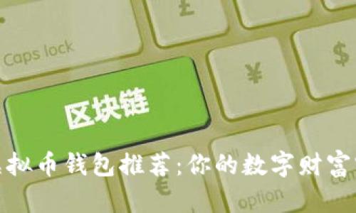 最强虚拟币钱包推荐：你的数字财富守护神