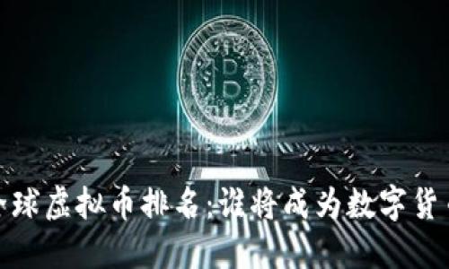 2023年全球虚拟币排名：谁将成为数字货币的霸主？