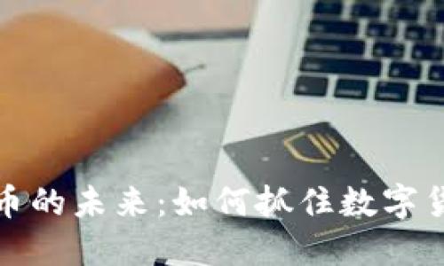畅享虚拟币的未来:如何抓住数字货币的浪潮
