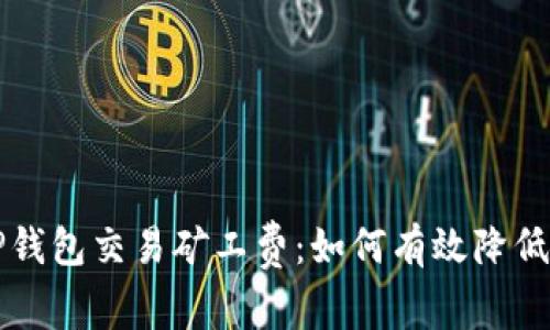 揭秘TP钱包交易矿工费：如何有效降低手续费