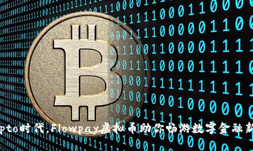 在crypto时代,Flowpay虚拟币助你畅游数字金融新世界!
