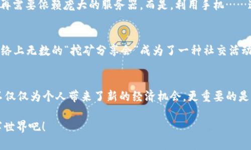   轻松挖掘虚拟币-谁说没有技术也能与数字货币共享未来？ / 
 guanjianci 虚拟币挖掘,加密货币,区块链应用,数字资产 /guanjianci 

1. 什么是虚拟币挖掘？
在谈论虚拟币挖掘之前，或许先得了解一下虚拟币本身。虚拟币，简单来说，就是一种基于区块链技术，而非传统银行体系的数字资产。挖掘，最初是指通过计算机运算来解决复杂数学问题，从而验证和记录交易的一种方式，通俗来讲，就是通过“计算”来赚取这些数字货币的过程。听起来简单吧？然而，如果你真的去挖掘，你会发现这其中的门道远比你想象的要复杂得多……

2. 为什么选择虚拟币挖掘APP？
随着数字货币的普及和发展，越来越多的投资者和新手希望进入这个充满机遇的领域。然而，传统的虚拟币挖掘往往需要昂贵的硬件设备和专业的知识储备，让许多人望而却步。但近年来，虚拟币挖掘APP的出现，为用户提供了更为简单方便的解决方案。想象一下，坐在沙发上就能通过手机轻松挖掘虚拟币，这简直是科技带来的奇迹！

3. 目前热门的虚拟币挖掘APP
市场上有很多虚拟币挖掘APP，选择合适的一款就显得尤为重要。这里列出几款目前比较流行的应用：
ul
    listrongNiceHash：/strong这款应用通过租用计算能力实现挖掘，让用户更容易入门。/li
    listrongCrypto Miner：/strong用户可以使用手机来挖掘多种虚拟货币，操作简单，适合新手。/li
    listrongMinerGate：/strong提供多种挖掘选项，用户可以根据自己的情况进行选择。/li
    listrongEthereum Wallet：/strong集成了以太坊挖掘和钱包功能，为用户提供一站式解决方案。/li
/ul

4. 如何使用虚拟币挖掘APP？
使用虚拟币挖掘APP通常是一个比较简单的过程，但在这里，我还是想给大家总结一下基本的步骤，帮助你更好地入门：
ol
    listrong下载并安装：/strong在应用商店中搜索并下载你选择的虚拟币挖掘APP。/li
    listrong创建账户：/strong注册并验证你的账户，确保安全。/li
    listrong选择挖掘的虚拟币：/strong不同的APP支持挖掘不同的币种，你可以根据自己的偏好进行选择。/li
    listrong设置挖掘参数：/strong根据APP的提示，设置你的挖掘参数，比如矿池、挖掘时间等。/li
    listrong开始挖掘：/strong一切准备就绪，当你点击开始后，你的手机就会默默地为你挖掘虚拟币了……快来看看能赚多少钱吧！/li
/ol

5. 挖掘虚拟币的注意事项
尽管使用APP挖掘虚拟币已经大大降低了技术门槛，但在这个过程中，仍然有一些事项需要特别注意：
ul
    listrong电池消耗：/strong持续挖掘会消耗大量电量，确保手机有足够的电源支持。/li
    listrong发热问题：/strong挖掘过程中，手机会产生较高的温度，尽量不要在高温环境下使用。/li
    listrong选择可信的APP：/strong市场上存在一些不可靠的应用，要仔细甄别，避免上当受骗。/li
    listrong收益与风险：/strong虚拟币市场波动较大，挖掘的收益并不是固定的，要有心理准备。/li
/ul

6. 未来的虚拟币挖掘
随着技术的不断更新和发展，虚拟币挖掘的未来也充满了各种可能性。从绿色矿业——使用可再生能源进行挖掘，到更加智能化的挖掘算法，未来的矿工们或许不再需要依赖庞大的服务器。而是，利用手机……这样的小设备也可能会成为新的挖掘工具。

7. 虚拟币挖掘的文化现象
在数字货币的浪潮中，挖掘不仅仅是一种经济活动，它更是现代科技与文化的交融。通过虚拟币挖掘，很多人意识到，科技可以改变个人的经济形态。更重要的是，网络上无数的“挖矿分享会”成为了一种社交活动……人们在这里分享经验、讨论策略，甚至结交朋友。而这样的文化现象，也推动了虚拟币在全球范围内的传播。

结论
虚拟币挖掘APP的出现，将挖掘这个曾经高门槛的行业，带入了更广泛的普通公众视野。通过这些应用，即使是完全不懂技术的人，也能轻松地参与其中。这种趋势不仅仅为个人带来了新的经济机会，更重要的是，它为我们打开了一个新的思维模式和生活方式——金融科技的未来，正在向我们走来……你，准备好迎接这场变革了吗？

总之，虚拟币挖掘是一场精彩的旅程，无论你是技术小白还是资深老手，都能在这个领域找到属于自己的位置。携手未来，让我们一起去探索这充满无限可能的数字世界吧！