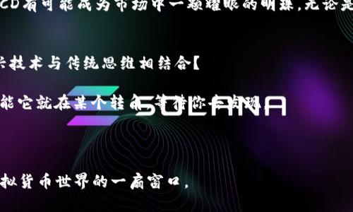在这里，我将为您提供一个关于ECD虚拟币的简要介绍，同时也会围绕这个话题进行深入探讨，确保内容具有一定的深度和广度。不幸的是，ECD虚拟币目前并没有太多的公开信息，因此我将基于虚拟币的一般特性和市场趋势来进行描述。

ECD虚拟币是什么？
首先，ECD虚拟币是一种加密货币，与比特币、以太坊等其他流行的虚拟币相似。它的全名可能是加密数字货币（Encrypted Digital Currency）的缩写，设计理念是为了提供一个安全、匿名的交易平台，让用户可以在不泄露个人信息的情况下进行交易。

它的技术基础和运作模式
ECD虚拟币通常基于区块链技术。区块链是一种分布式账本技术，使得每笔交易都被记录在一个公共的、不可篡改的数据库中。每一个用户的交易数据都会在网络中广泛分布，这样任何企图进行欺诈的操作都将被立即发现。

通过这种方式，ECD虚拟币不仅可以提升交易的透明度，还能大幅减少因传统金融系统而导致的摩擦和费用。在数字化时代，快节奏的生活需求让人们越来越倾向于使用快速而高效的支付方式，而ECD应运而生，正是为了满足这一需求。

文化背景与流行现象
聊到虚拟币，尤其是像ECD这样的新兴币种，离不开文化背后的故事。在全球经济不确定性增加、金融系统面临挑战的背景下，越来越多的人开始寻求非传统的投资渠道，虚拟币的流行便是这一趋势的体现。

尤其是在某些国家和地区，虚拟币被视为逃避高通货膨胀率的有效工具。例如，在一些拉美国家，由于法币贬值严重，很多人开始转向比特币等加密货币，希望通过这种方式保护自己的财富。而ECD作为一种新兴的数字资产，或许也在这场经济变革中找到了自己的位置。

投资风险与未来展望
当然，任何投资都有风险，虚拟币市场的波动性相对较大，许多因素都可能导致币值的剧烈波动。就像大海中的风浪一样，潮起潮落总是让人措手不及…在这风云变幻的市场中，投资者需要具备敏锐的判断力与良好的风险控制能力。

对于ECD虚拟币而言，未来的发展潜力不可估量。如果它能在技术上持续创新，并保持与用户需求的高度契合，ECD有可能成为市场中一颗耀眼的明珠。无论是作为一种支付工具，还是作为投资资产，它都有可能在未来的市场中占据一席之地。

总结
在探索ECD虚拟币的过程中，我们不禁想到：在这个瞬息万变的时代，如何找到适合自己的投资策略？如何将新兴技术与传统思维相结合？

无论你的答案是什么，随着数字经济的不断发展，ECD虚拟币作为一个新生事物，依然值得你去关注和研究...可能它就在某个转角，等待你去发现。

在结束这次探索之前，希望大家都能对ECD虚拟币有更深入的了解，也许它能够为你的投资之路带来新的启发。

在这篇文章中，我围绕ECD虚拟币进行了分析和讨论，尽管目前可用的信息相对有限，但期许它能成为你了解虚拟货币世界的一扇窗口。