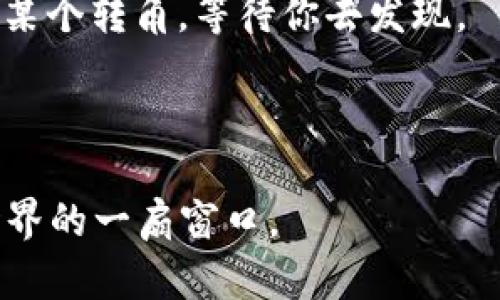 在这里，我将为您提供一个关于ECD虚拟币的简要介绍，同时也会围绕这个话题进行深入探讨，确保内容具有一定的深度和广度。不幸的是，ECD虚拟币目前并没有太多的公开信息，因此我将基于虚拟币的一般特性和市场趋势来进行描述。

ECD虚拟币是什么？
首先，ECD虚拟币是一种加密货币，与比特币、以太坊等其他流行的虚拟币相似。它的全名可能是加密数字货币（Encrypted Digital Currency）的缩写，设计理念是为了提供一个安全、匿名的交易平台，让用户可以在不泄露个人信息的情况下进行交易。

它的技术基础和运作模式
ECD虚拟币通常基于区块链技术。区块链是一种分布式账本技术，使得每笔交易都被记录在一个公共的、不可篡改的数据库中。每一个用户的交易数据都会在网络中广泛分布，这样任何企图进行欺诈的操作都将被立即发现。

通过这种方式，ECD虚拟币不仅可以提升交易的透明度，还能大幅减少因传统金融系统而导致的摩擦和费用。在数字化时代，快节奏的生活需求让人们越来越倾向于使用快速而高效的支付方式，而ECD应运而生，正是为了满足这一需求。

文化背景与流行现象
聊到虚拟币，尤其是像ECD这样的新兴币种，离不开文化背后的故事。在全球经济不确定性增加、金融系统面临挑战的背景下，越来越多的人开始寻求非传统的投资渠道，虚拟币的流行便是这一趋势的体现。

尤其是在某些国家和地区，虚拟币被视为逃避高通货膨胀率的有效工具。例如，在一些拉美国家，由于法币贬值严重，很多人开始转向比特币等加密货币，希望通过这种方式保护自己的财富。而ECD作为一种新兴的数字资产，或许也在这场经济变革中找到了自己的位置。

投资风险与未来展望
当然，任何投资都有风险，虚拟币市场的波动性相对较大，许多因素都可能导致币值的剧烈波动。就像大海中的风浪一样，潮起潮落总是让人措手不及…在这风云变幻的市场中，投资者需要具备敏锐的判断力与良好的风险控制能力。

对于ECD虚拟币而言，未来的发展潜力不可估量。如果它能在技术上持续创新，并保持与用户需求的高度契合，ECD有可能成为市场中一颗耀眼的明珠。无论是作为一种支付工具，还是作为投资资产，它都有可能在未来的市场中占据一席之地。

总结
在探索ECD虚拟币的过程中，我们不禁想到：在这个瞬息万变的时代，如何找到适合自己的投资策略？如何将新兴技术与传统思维相结合？

无论你的答案是什么，随着数字经济的不断发展，ECD虚拟币作为一个新生事物，依然值得你去关注和研究...可能它就在某个转角，等待你去发现。

在结束这次探索之前，希望大家都能对ECD虚拟币有更深入的了解，也许它能够为你的投资之路带来新的启发。

在这篇文章中，我围绕ECD虚拟币进行了分析和讨论，尽管目前可用的信息相对有限，但期许它能成为你了解虚拟货币世界的一扇窗口。