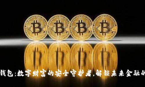 虚拟币钱包:数字财富的安全守护者,解锁未来金融的新生活