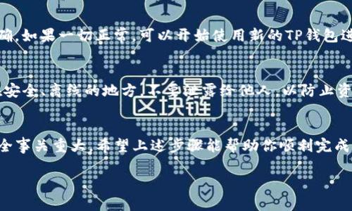 在这里，我可以帮助你提供有关TP钱包迁移的基本信息，但由于平台和具体情况的多样性，确切的步骤可能会有所不同。以下是迁移TP钱包的一般步骤：

步骤一：备份你的私钥和助记词
在进行钱包迁移之前，确保你已安全备份了你的私钥和助记词，这两者是在新设备或新钱包中恢复你的数字资产的重要信息。通常，钱包应用程序会提供这些选项。不要把这些信息存储在不安全的地方，确保只在你能够完全信任的环境中进行备份。

步骤二：下载并安装新钱包应用
根据你的设备类型（iOS或Android），去应用商店或TP钱包的官方网站下载新的TP钱包应用。确保下载的是官方版，以避免安全问题。如果你已经在新的设备上安装了TP钱包，可以直接运行该应用。

步骤三：恢复钱包
打开新安装的TP钱包，选择“恢复钱包”或类似的选项。接着，输入你之前备份的私钥或助记词。系统会验证这些信息，并将你的钱包余额和资产导入新的设备中。在这个过程中可能需要一些时间，具体取决于你的资产数量和网络状态。

步骤四：确认资产
迁移完成后，确保你在新钱包中能够看到所有资产。如果发现有任何问题，检查之前的备份信息是否正确。如果一切正常，可以开始使用新的TP钱包进行交易。

步骤五：安全设置
在新的TP钱包中，务必设置强密码，并开启两步验证（如果可用），以增加安全性。将助记词和私钥存放在安全、离线的地方，不要泄露给他人，以防止资产被盗。

结语
迁移TP钱包其实并不是一件复杂的事情，但在每一个步骤中都需要保持不急，仔细琢磨。数字资产的安全事关重大，希望上述步骤能帮助你顺利完成钱包迁移。此外，如果你在过程中遇到任何问题，随时可以访问TP钱包的官方指南或支持平台获取帮助。

希望这能够帮助你完成TP钱包的迁移。如果你有任何具体问题，欢迎提出！