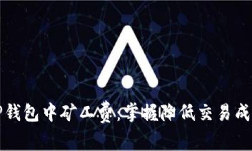 如何在TP钱包中矿工费：掌握降低交易成本的秘诀