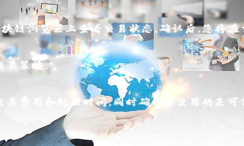 要将TP（通常指Tether或其他加密货币）转移到交易所，您可以按照以下步骤进行操作：

### 1. 选择合适的交易所
首先，您需要选择一个支持TP的交易所。这些交易所包括Binance、Coinbase、Huobi等。确保交易所的信誉、流动性以及您所需的交易对都符合您的需求。

### 2. 创建并验证交易所账户
如果您还没有在该交易所创建账户，您需要前往交易所网站，注册新账户，并完成身份验证。这通常需要提供个人信息和一些相关文件，如身份证明及地址证明。

### 3. 找到您的TP钱包
登录您的TP钱包。确保您能访问钱包提供的私钥或助记词，以防需要钱包恢复。如果您是使用如MetaMask或Trust Wallet等数字货币钱包，确保您知道如何获取您的TP地址。

### 4. 获取交易所的接收地址
在交易所中，找到您想要存入TP的选项，并找到相应的接收地址。通常，您只需在“钱包”或“存款”部分找到TP并生成一个接收地址。

### 5. 发起转账
返回您的TP钱包，选择“发送”或“转账”。在提供的字段中，输入您刚才获得的交易所接收地址以及您想要转移的TP数量。在确认信息的准确性后，提交交易。

### 6. 等待交易确认
交易将广播到TP的区块链网络，通常需要一些时间来确认。您可以根据交易哈希在区块链浏览器上查看交易状态。确认后，您将在交易所的钱包中看到相应的TP余额。

### 7. 完成交易并开始交易
当您的TP到达交易所后，您可以选择继续持有或开始交易。利用市场行情，制定您的交易策略。

### 小结
转移TP到交易所的过程相对简单，只要确保每个步骤都准确无误就好。不过，要注意交易费用和处理时间，同时确保您使用的是可信的交易所和钱包。一旦您完成转账，就可以利用这些资金进行进一步的投资或交易。

如果还有其他具体问题或需要更详细的步骤，请随时问我！