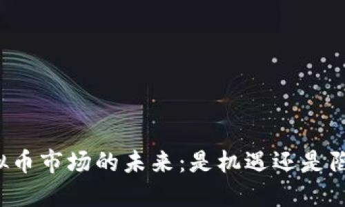 虚拟币市场的未来:是机遇还是陷阱?