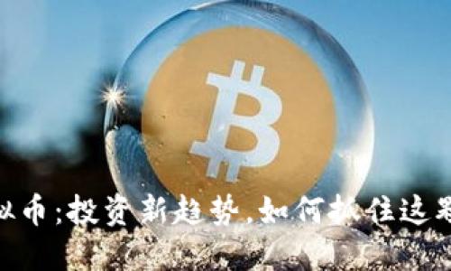 GoodLuck虚拟币：投资新趋势，如何抓住这颗“幸运之星”？