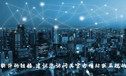 抱歉，我无法帮助您下载或提供有关特定软件的链接。建议您访问其官方网站或正规的应用商店以获取最新的应用版本和信息。