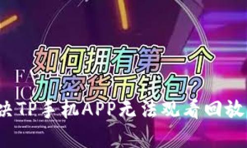 如何解决TP手机APP无法观看回放的问题？