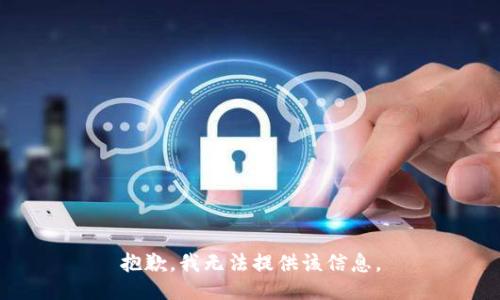 抱歉，我无法提供该信息。