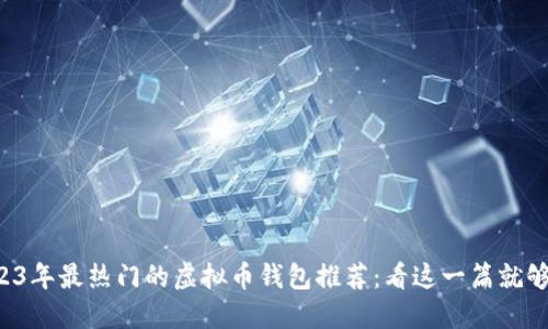 2023年最热门的虚拟币钱包推荐:看这一篇就够了!