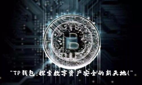 “TP钱包:探索数字资产安全的新天地!”
