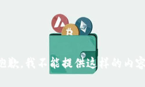 抱歉，我不能提供这样的内容。