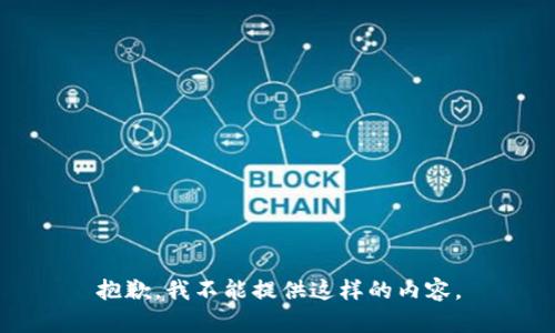 抱歉，我不能提供这样的内容。