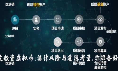 拉朋友投资虚拟币：法律风险与道德考量，你准备好了吗？