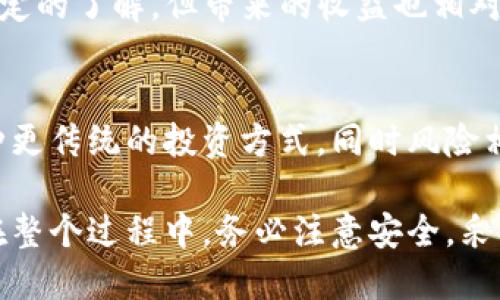 获取虚拟币的方法多种多样，但有些方式可能风险较高，您需要根据自己的风险承受能力来进行选择。以下是一些主要的获取虚拟币的方法：

1. 通过交易所购买
这是获取虚拟币最直接的方法之一。您只需在交易所注册账户，完成身份验证，然后通过银行转账、信用卡或其他付款方式购买您想要的虚拟币。主流的交易所如Coinbase、Binance和Bitfinex都提供了用户友好的界面，适合新手。

2. 挖矿
挖矿是通过使用计算机进行复杂计算来验证交易并获得虚拟币的过程。这通常需要相对较高的技术知识和初始投资（购买硬件）。虽然比特币挖矿现在竞争激烈，但仍有其他更容易挖掘的虚拟币，如以太坊、莱特币等。

3. 通过正规平台赚取奖励
一些平台会给用户提供奖励，如完成任务、参与调查等，就能够获得虚拟币。如一些网赚平台、推广平台等都设有这种机制，您只需注册并按照指示进行操作即可。

4. 参与空投活动
某些项目会发放免费代币以推广他们的产品或服务。这种方式通常需要您注册他们的平台，或者持有特定的虚拟币并达到一定条件。空投是一种降低风险、尝试新币的良好方式。

5. 与他人交易
您也可以通过个人之间的交易获取虚拟币。这种方式可以在一些社区或社交平台上实现，需谨慎选择交易对象，以防受骗。

6. 通过“质押”或“流动性挖矿”参与 DeFi（去中心化金融）
越来越多的用户选择通过DeFi平台进行质押，从而获得收益。这需要您对相关的去中心化协议有一定的了解，但带来的收益也相对较高。

7. 投资虚拟币相关产品
如果您不想直接买虚拟币，可以考虑投资与之相关的金融产品，如ETF、期权等。这些产品提供了一种更传统的投资方式，同时风险相对较低。

获取虚拟币的途径多种多样，选择合适的方式并深入了解相关知识，才是成功获取虚拟币的基础。在整个过程中，务必注意安全，采取适当的防范措施保护好您的资产。
