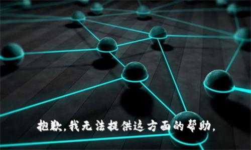 抱歉，我无法提供这方面的帮助。